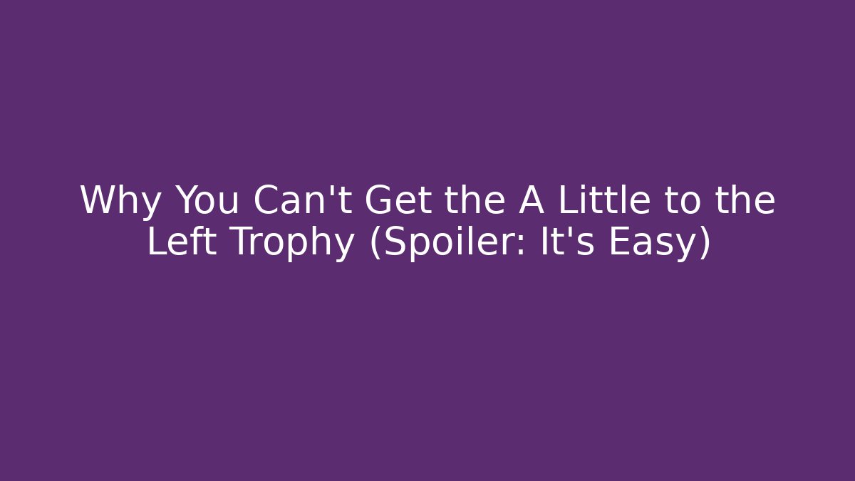 Why You Can't Get the A Little to the Left Trophy (Spoiler: It's Easy)