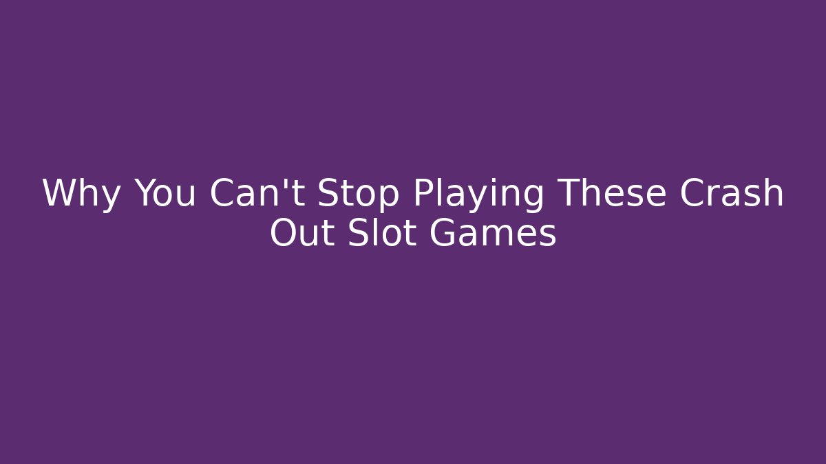 Why You Can't Stop Playing These Crash Out Slot Games