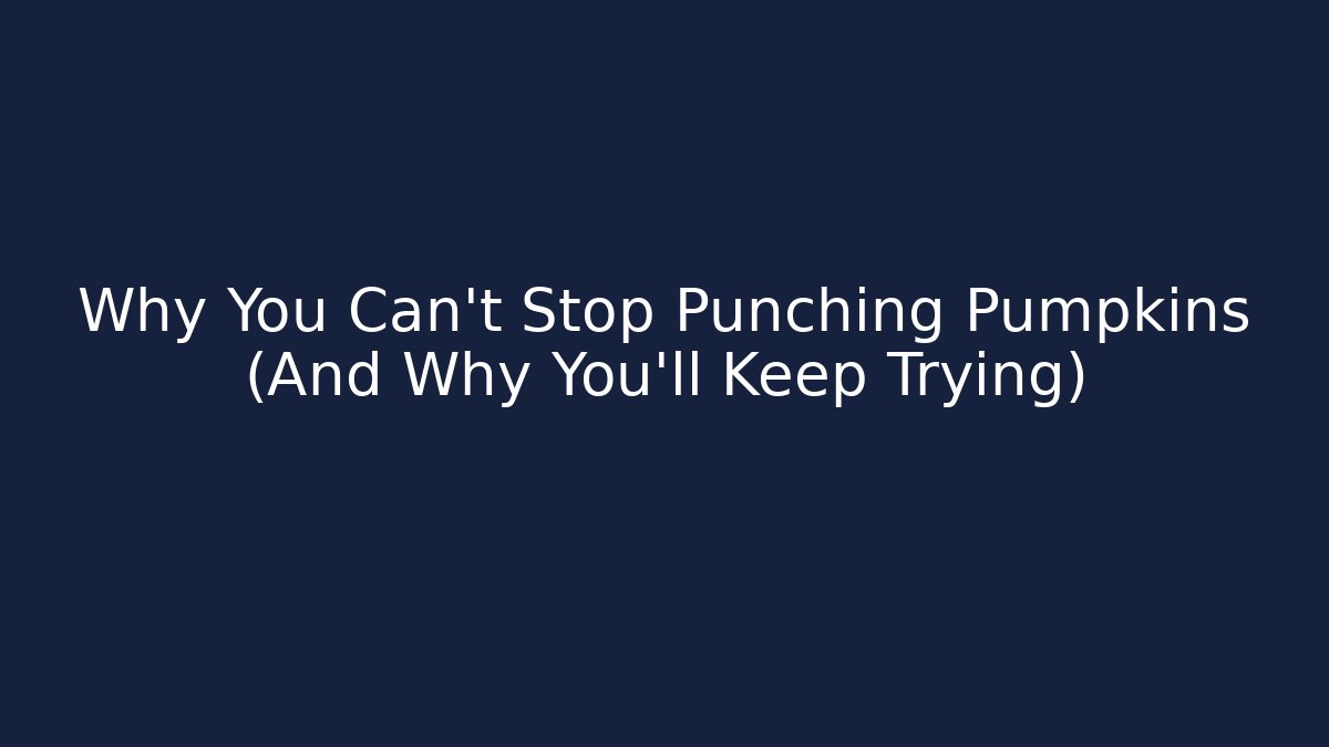 Why You Can’t Stop Punching Pumpkins (And Why You’ll Keep Trying) - Create More Assets