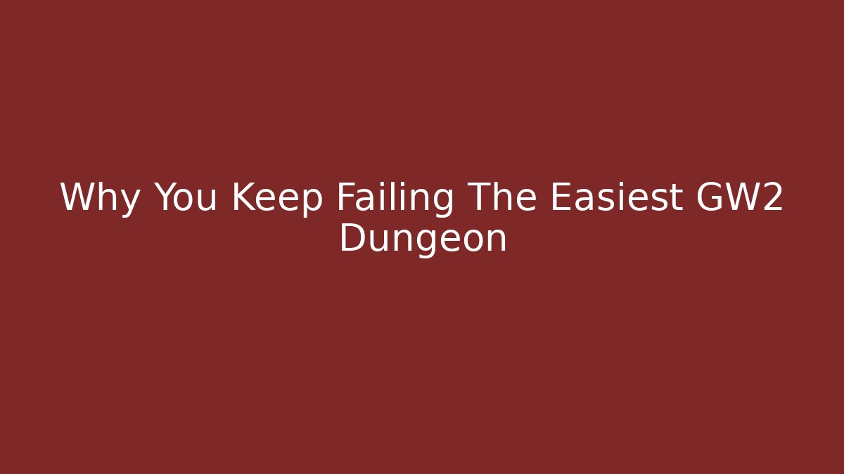 Why You Keep Failing The Easiest GW2 Dungeon