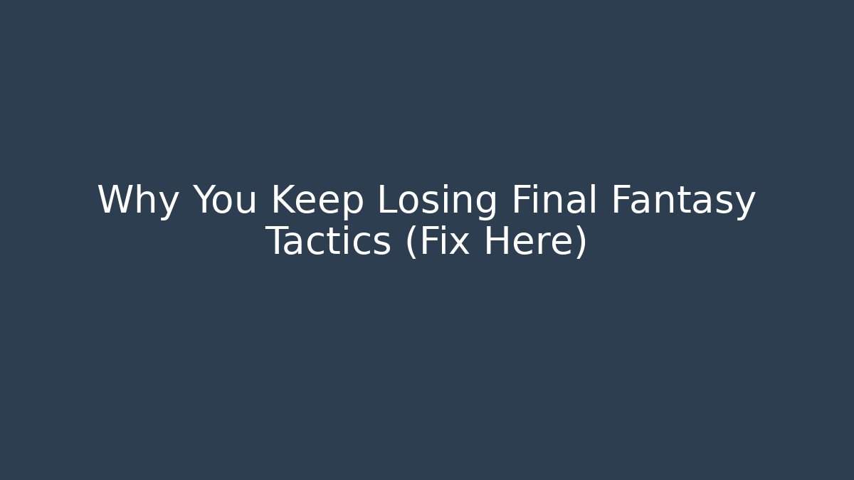 Why You Keep Losing Final Fantasy Tactics (Fix Here) - Create More Assets