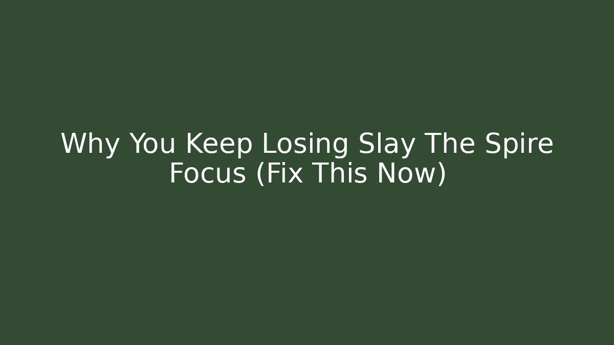 Why You Keep Losing Slay The Spire Focus (Fix This Now)