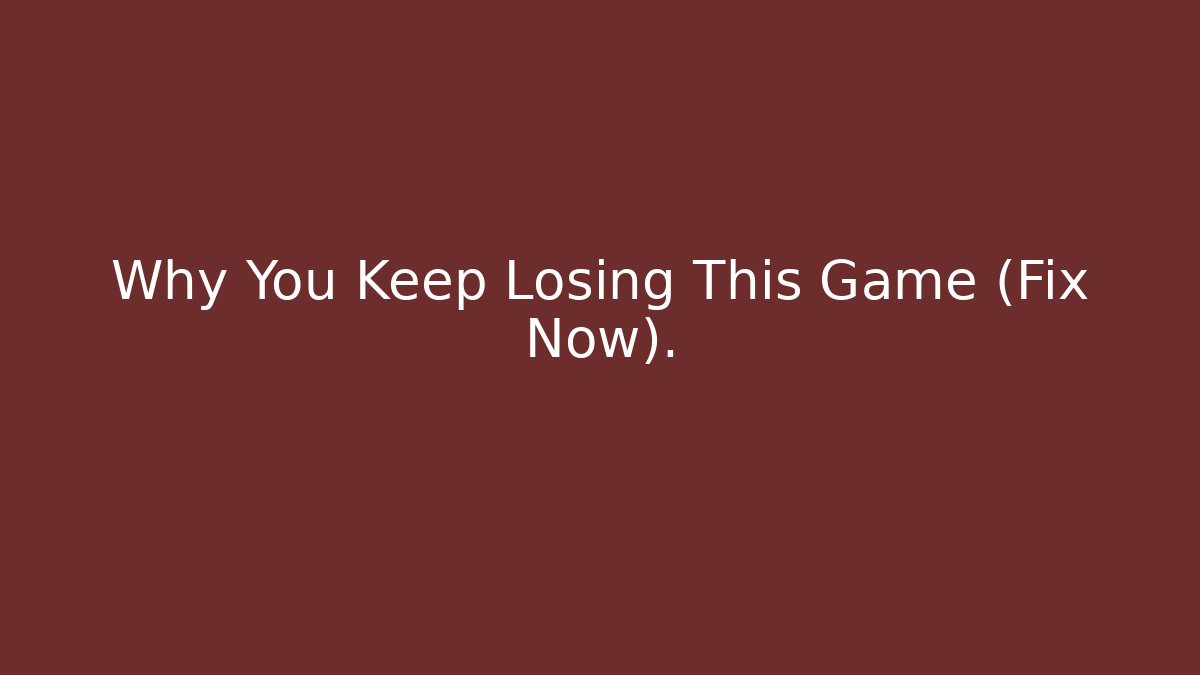 Why You Keep Losing This Game (Fix Now).