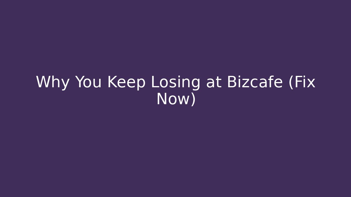Why You Keep Losing at Bizcafe (Fix Now)