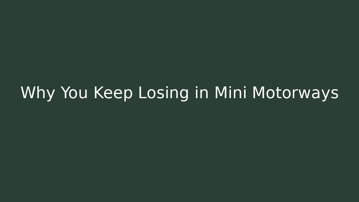 Why You Keep Losing in Mini Motorways