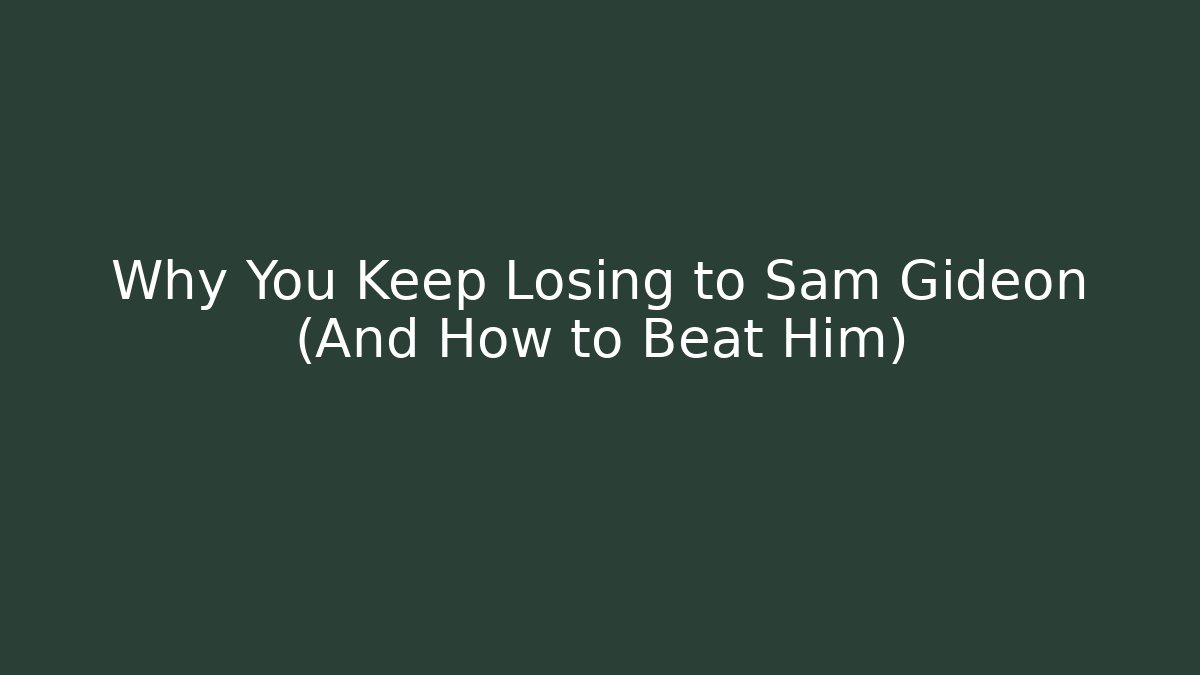 Why You Keep Losing to Sam Gideon (And How to Beat Him)