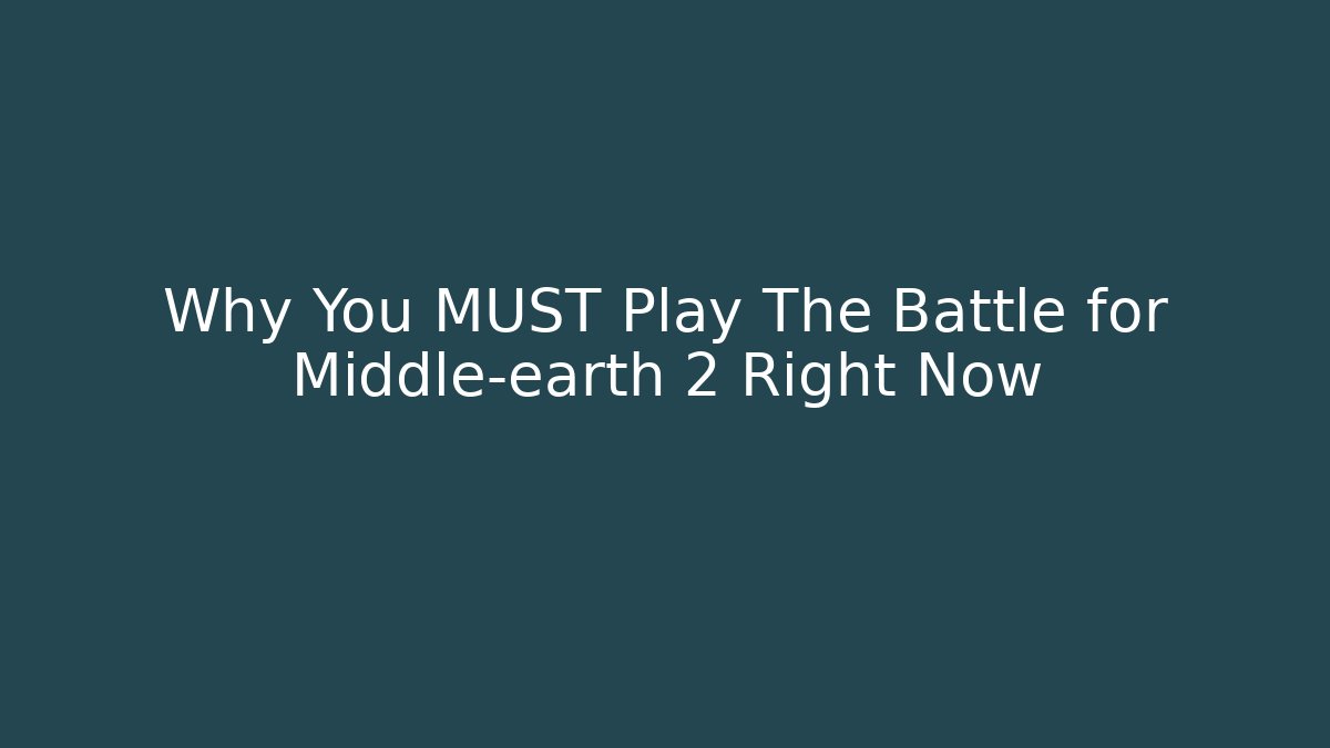 Why You MUST Play The Battle for Middle-earth 2 Right Now