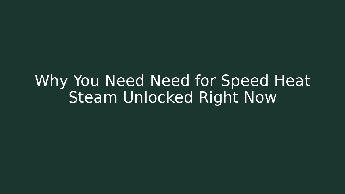Why You Need Need for Speed Heat Steam Unlocked Right Now
