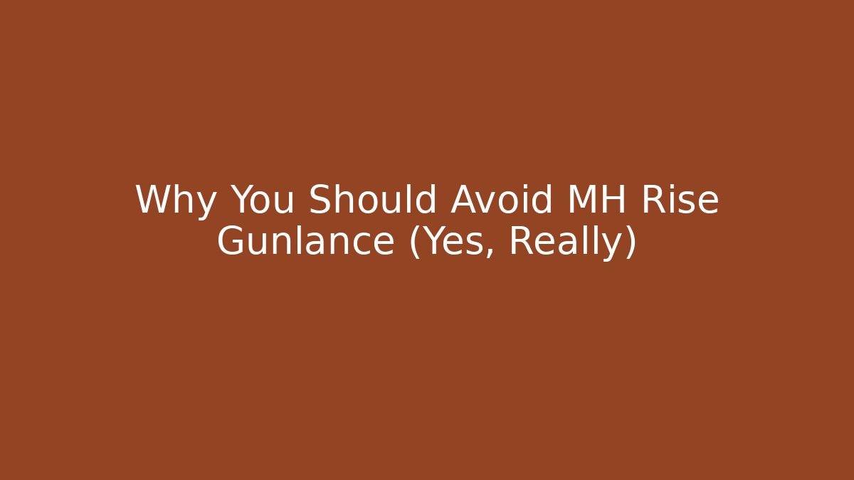 Why You Should Avoid MH Rise Gunlance (Yes, Really)