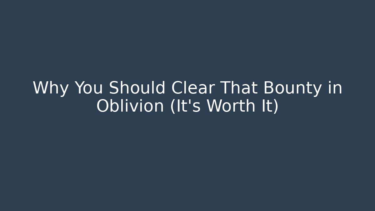 Why You Should Clear That Bounty in Oblivion (It's Worth It)