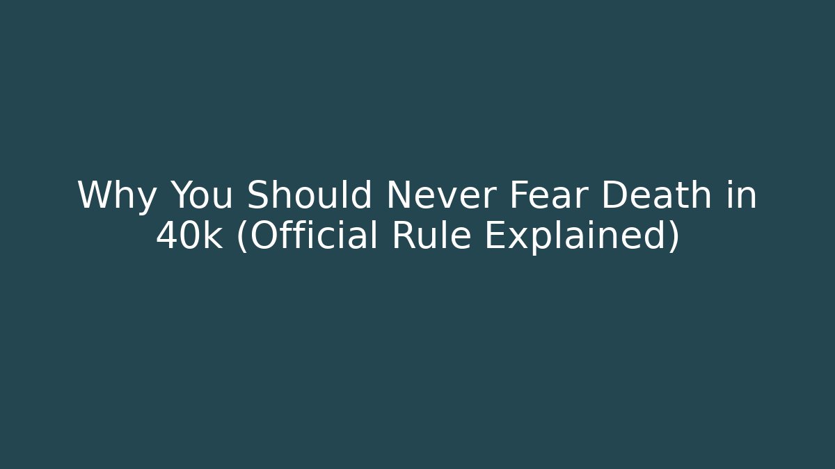 Why You Should Never Fear Death in 40k (Official Rule Explained)