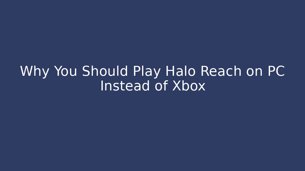 Why You Should Play Halo Reach on PC Instead of Xbox