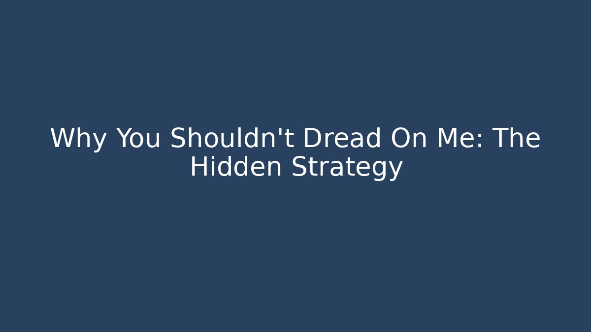 Why You Shouldn't Dread On Me: The Hidden Strategy - Create More Assets