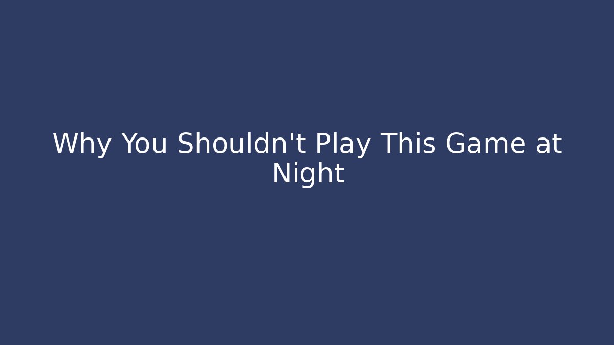 Why You Shouldn’t Play This Game at Night