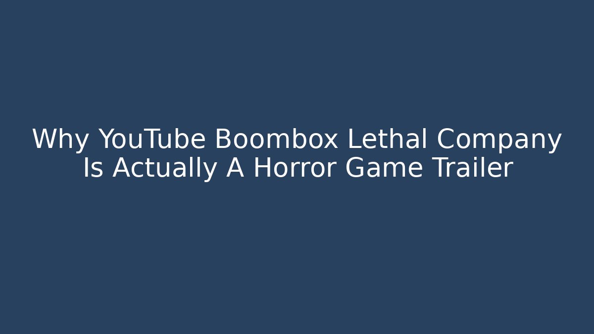 Why YouTube Boombox Lethal Company Is Actually A Horror Game Trailer
