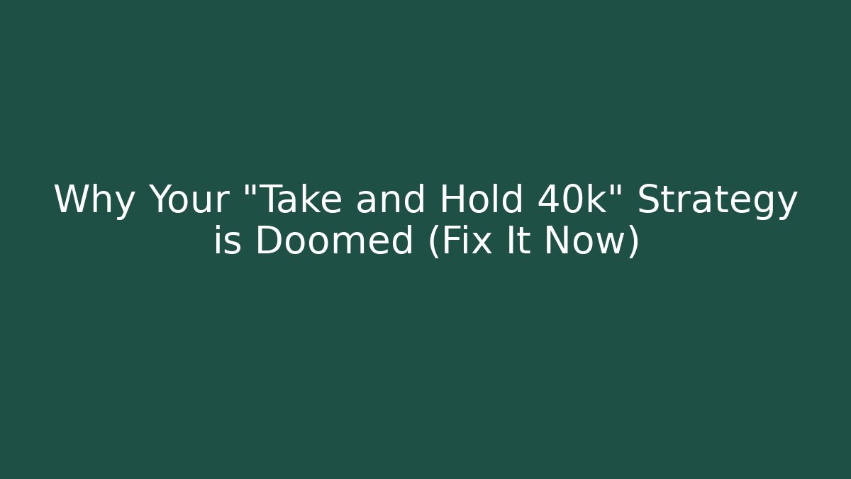 Why Your "Take and Hold 40k" Strategy is Doomed (Fix It Now)