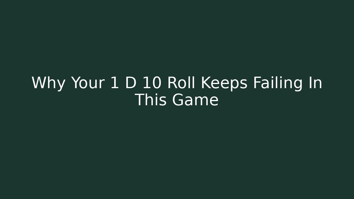 Why Your 1 D 10 Roll Keeps Failing In This Game