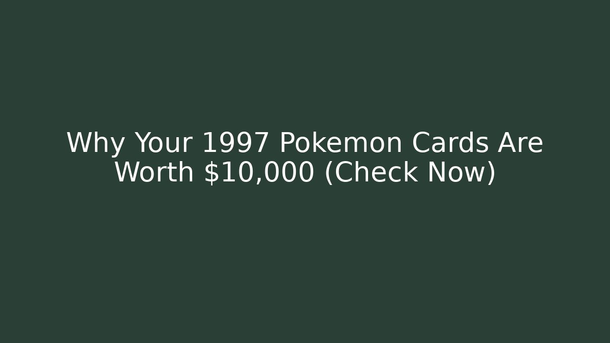 Why Your 1997 Pokémon Cards Are Worth $10,000 (Check Now)