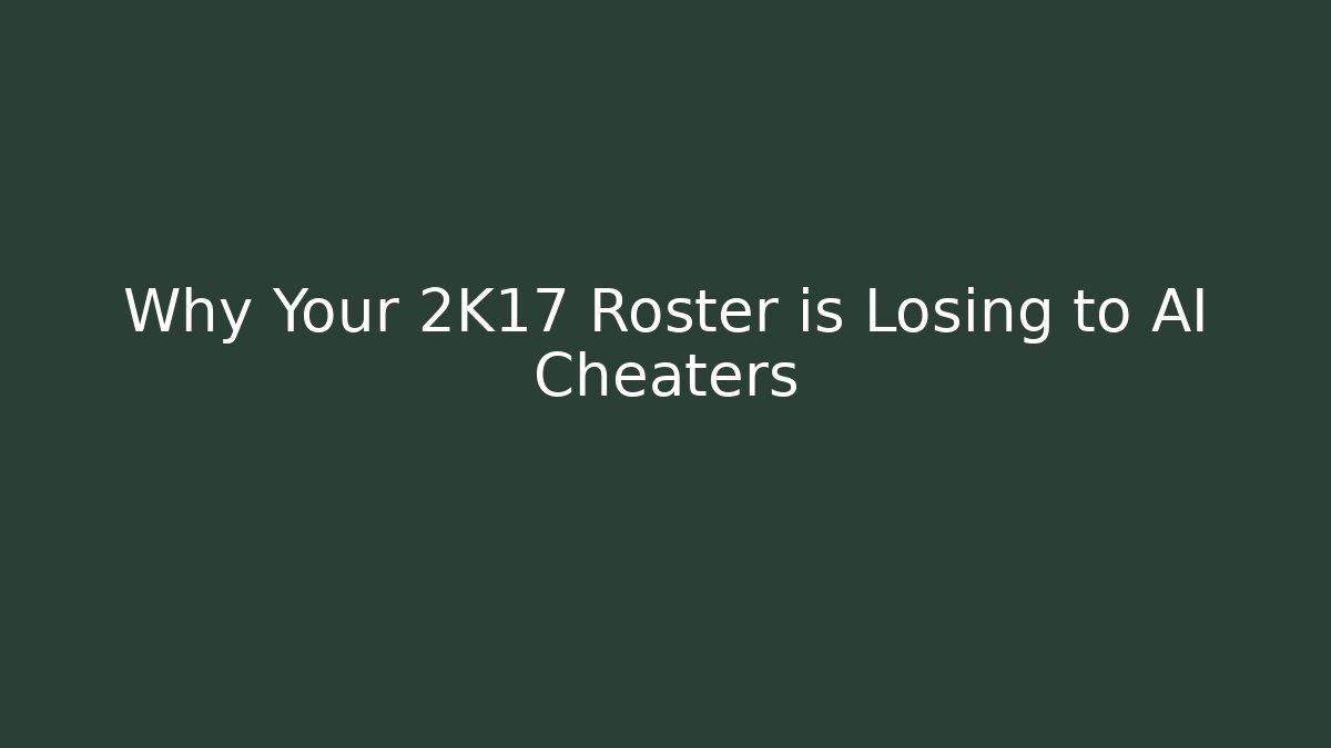 Why Your 2K17 Roster is Losing to AI Cheaters - Create More Assets