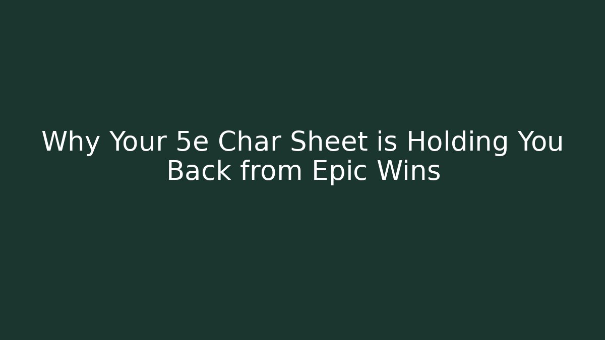Why Your 5e Char Sheet is Holding You Back from Epic Wins