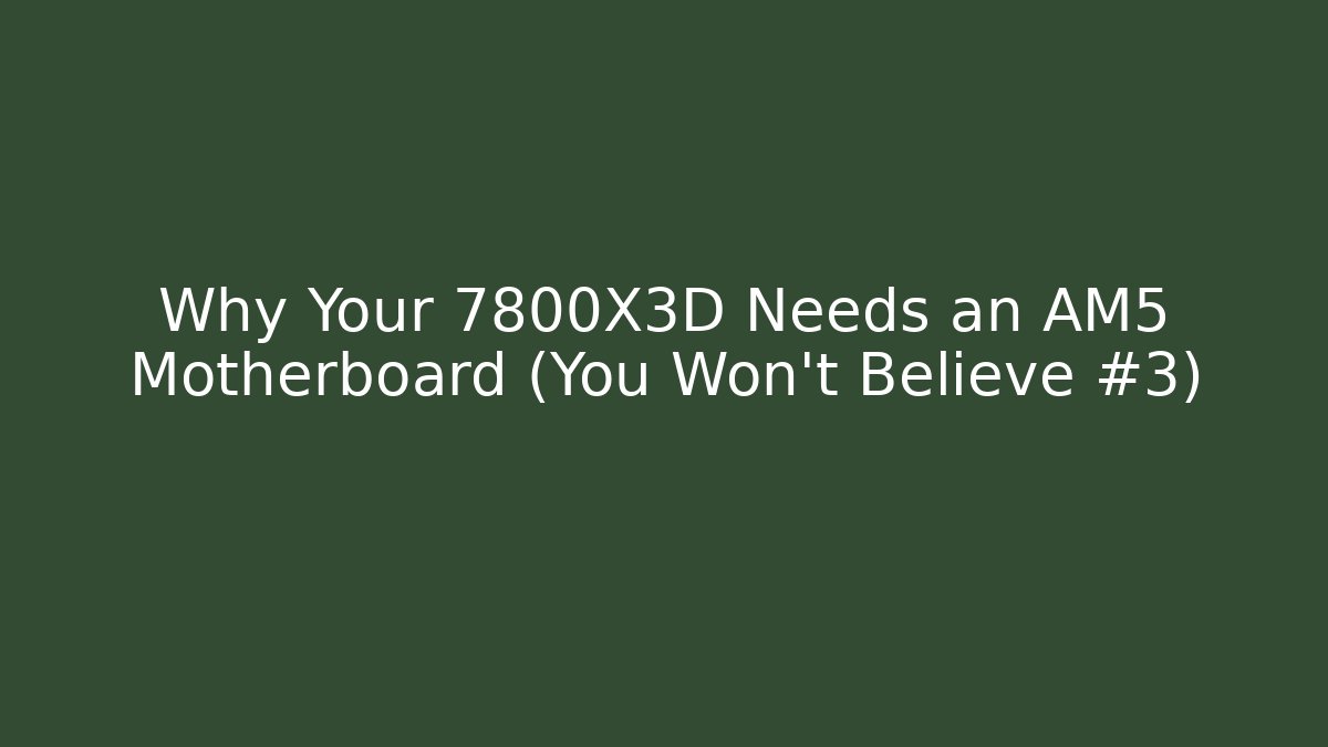 Why Your 7800X3D Needs an AM5 Motherboard (You Won't Believe #3)