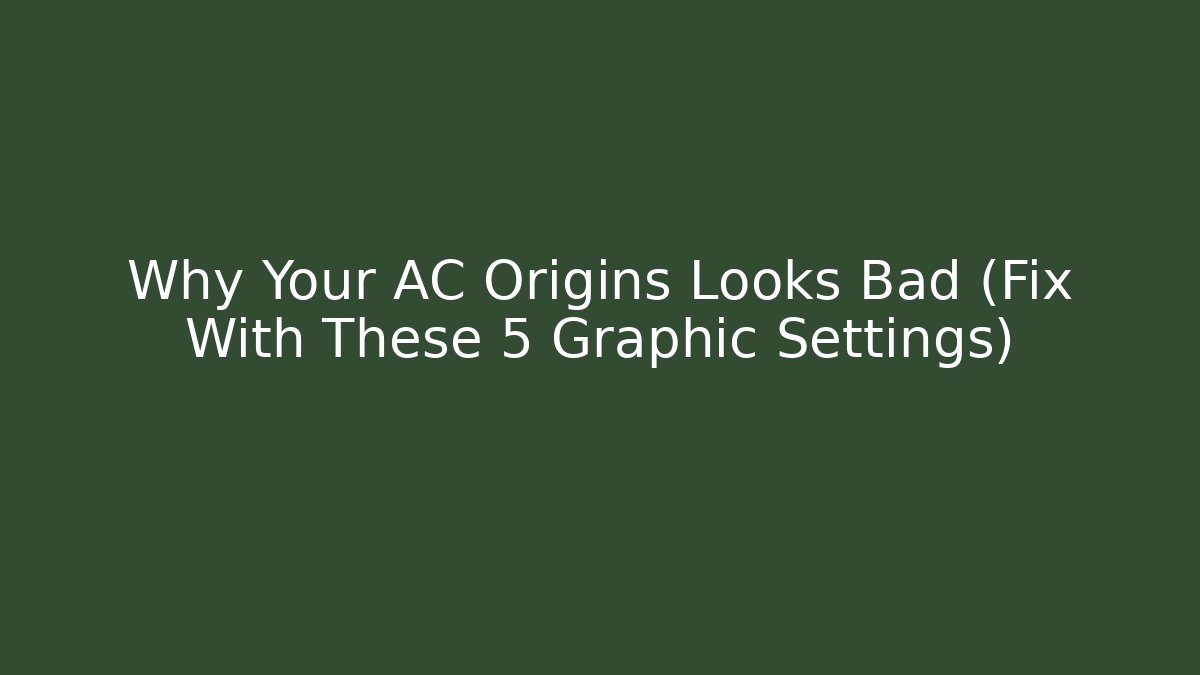 Why Your AC Origins Looks Bad (Fix With These 5 Graphic Settings)