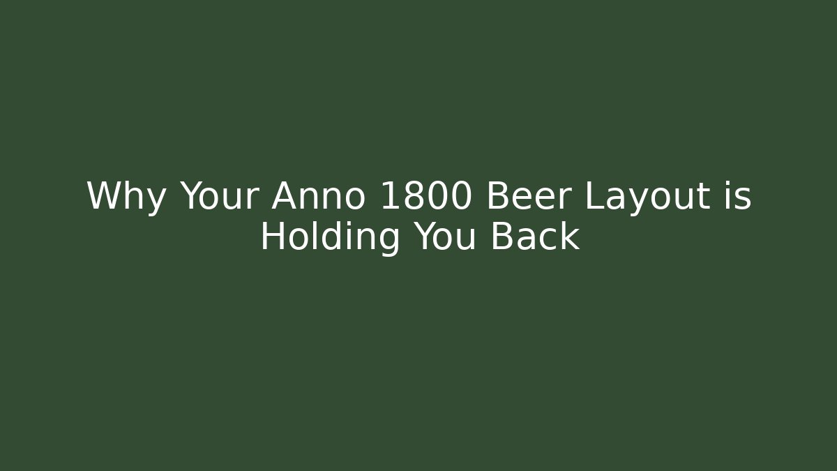 Why Your Anno 1800 Beer Layout is Holding You Back
