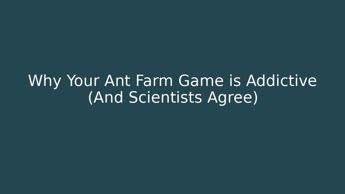 Why Your Ant Farm Game is Addictive (And Scientists Agree)