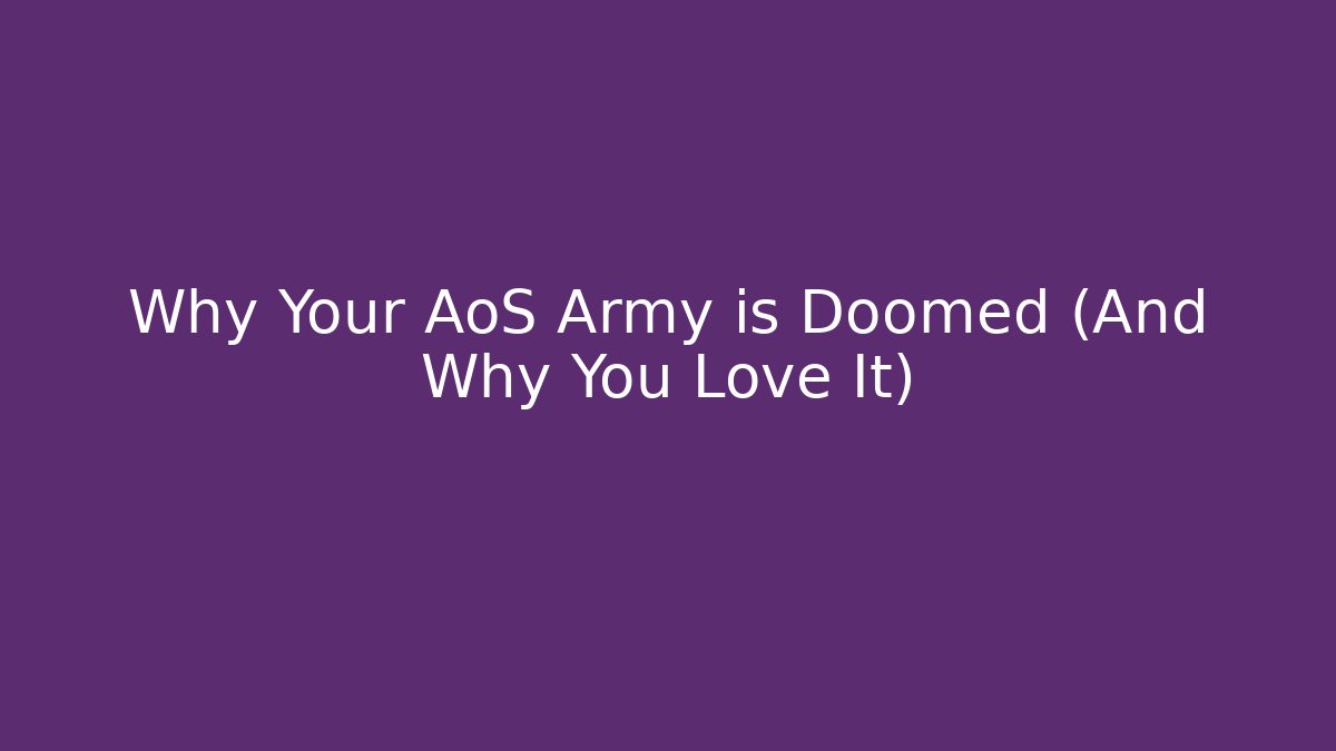 Why Your AoS Army is Doomed (And Why You Love It) - Create More Assets