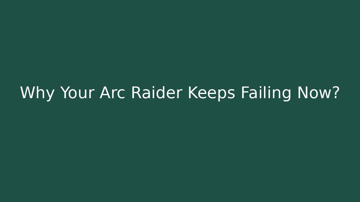 Why Your Arc Raider Keeps Failing Now? - Create More Assets