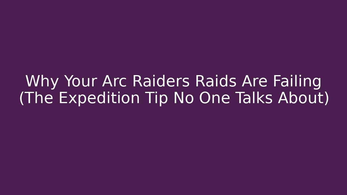 Why Your Arc Raiders Raids Are Failing (The Expedition Tip No One Talks About)