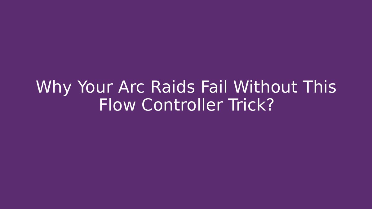 Why Your Arc Raids Fail Without This Flow Controller Trick?