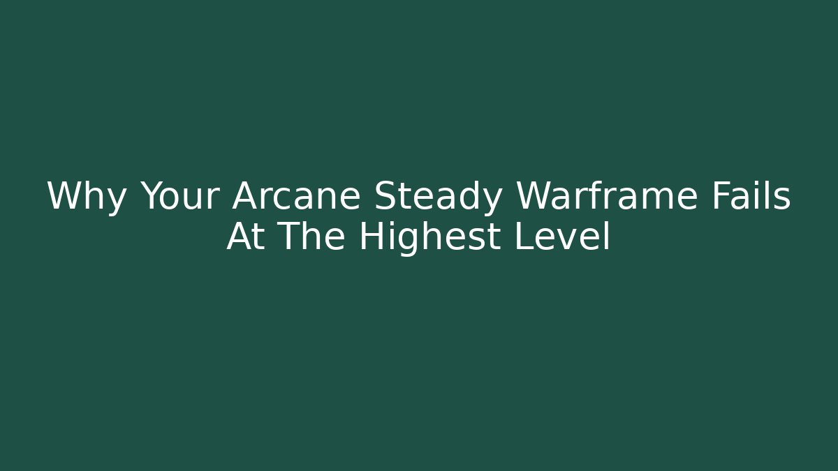 Why Your Arcane Steady Warframe Fails At The Highest Level