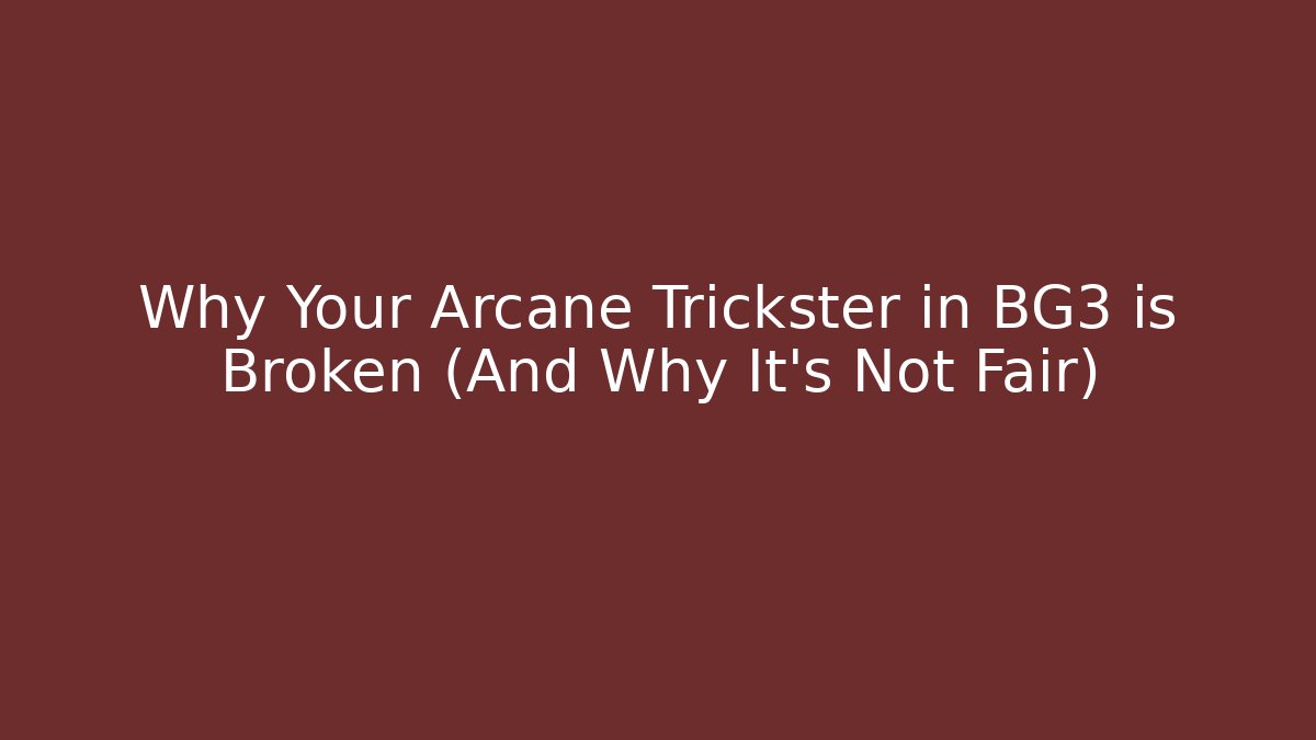 Why Your Arcane Trickster in BG3 is Broken (And Why It's Not Fair)