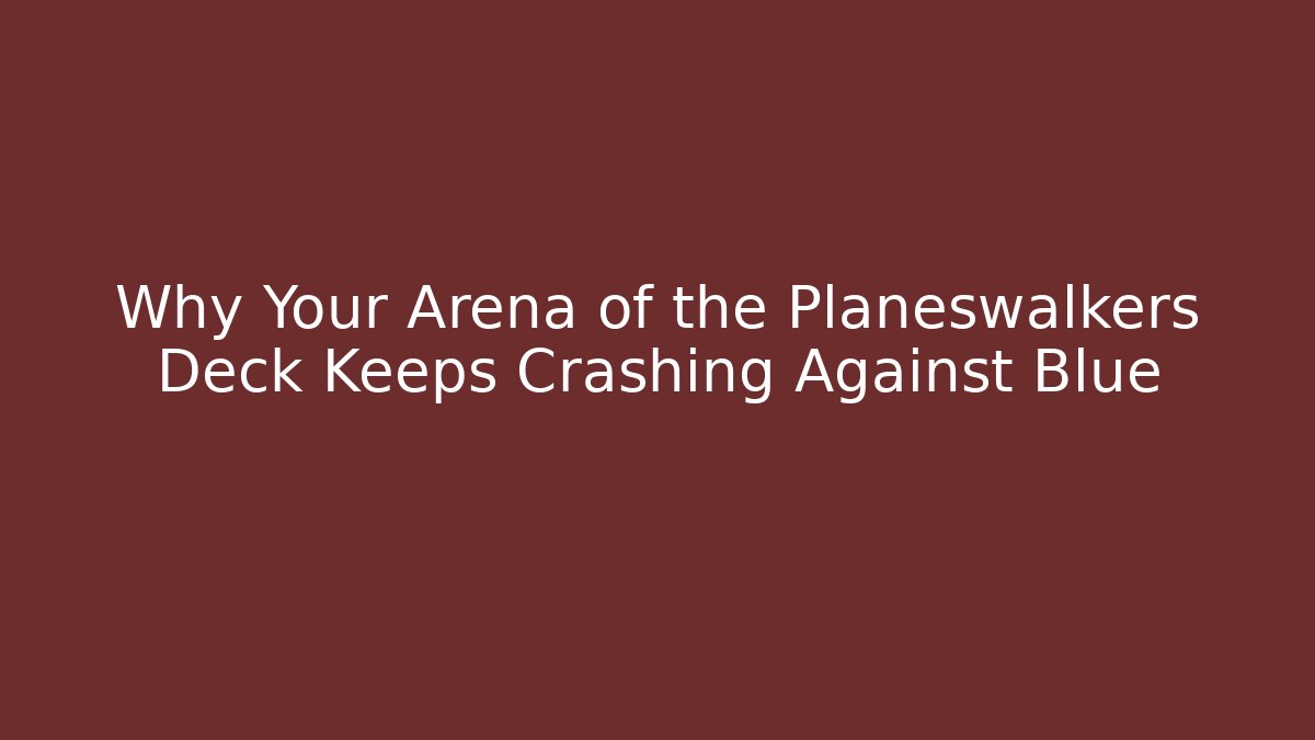 Why Your Arena of the Planeswalkers Deck Keeps Crashing Against Blue