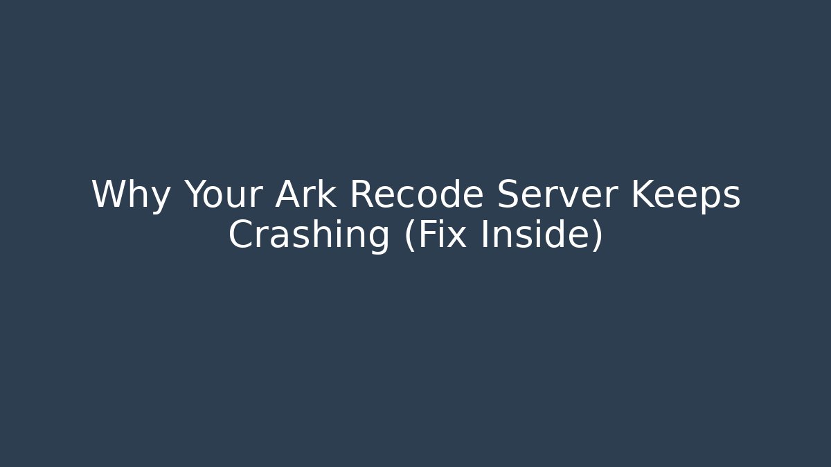 Why Your Ark Recode Server Keeps Crashing (Fix Inside) - Create More Assets