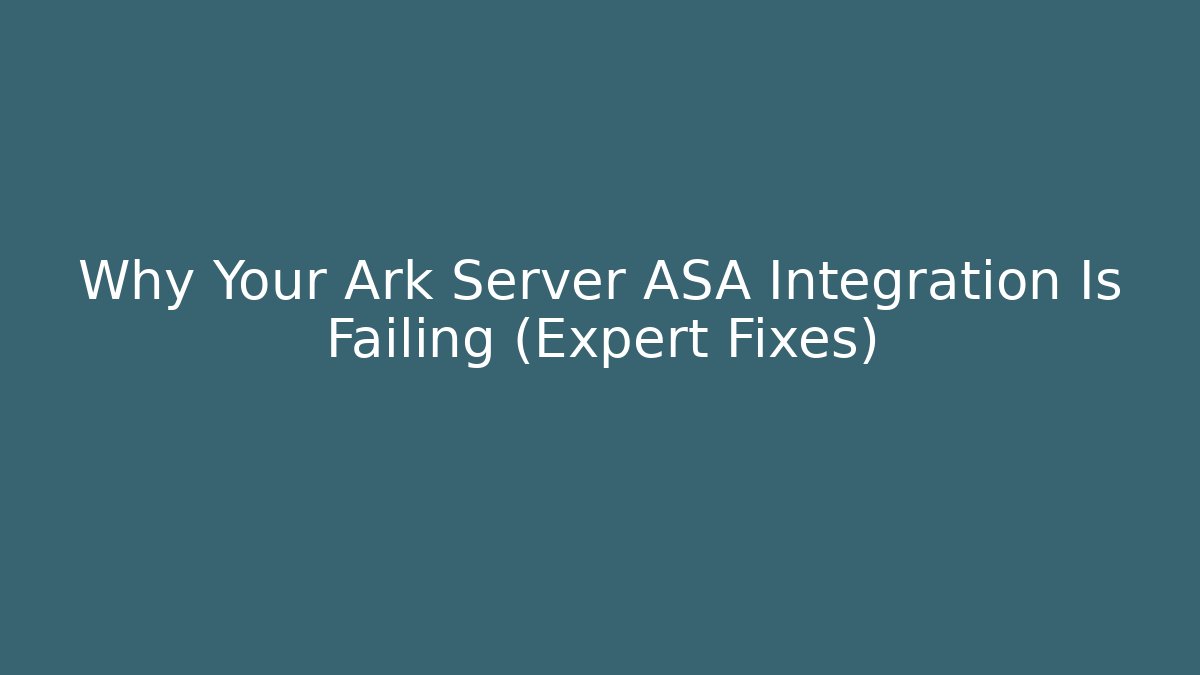 Why Your Ark Server ASA Integration Is Failing (Expert Fixes)