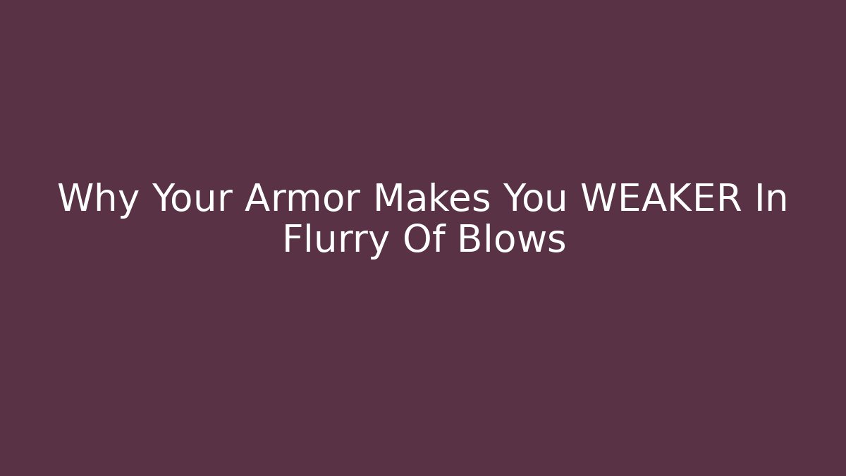 Why Your Armor Makes You WEAKER In Flurry Of Blows