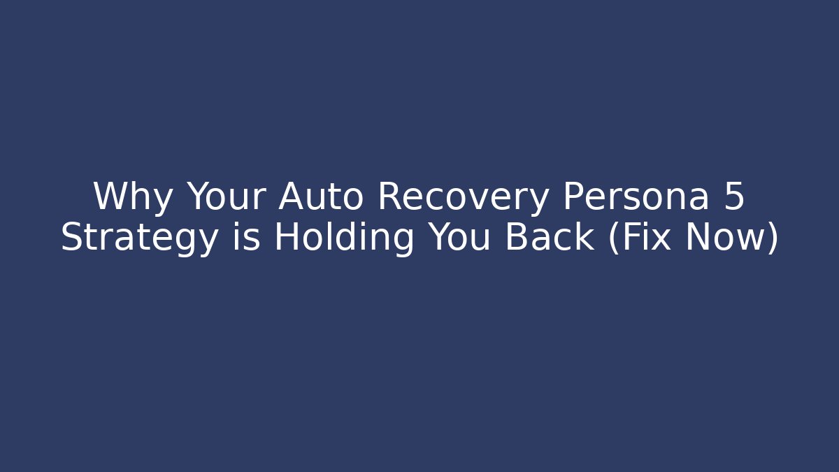 Why Your Auto Recovery Persona 5 Strategy is Holding You Back (Fix Now)
