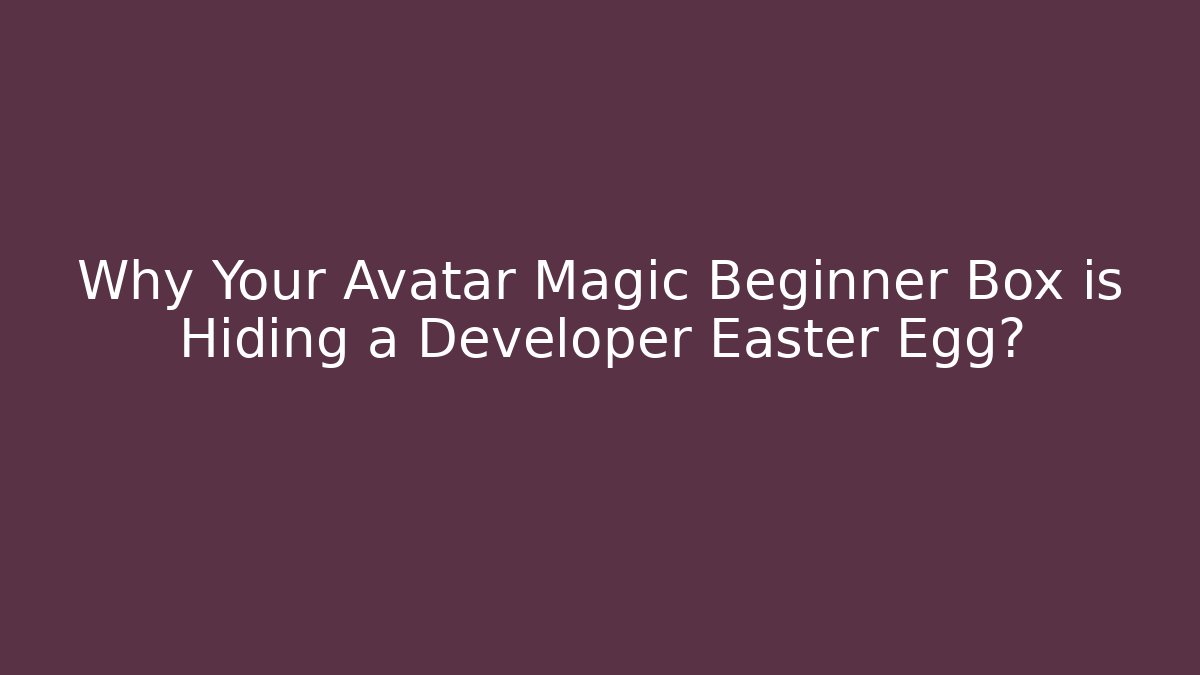 Why Your Avatar Magic Beginner Box is Hiding a Developer Easter Egg?