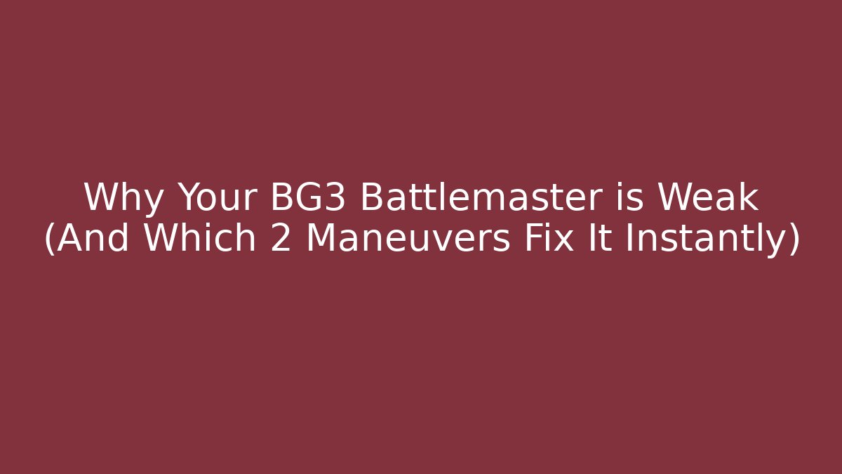 Why Your BG3 Battlemaster is Weak (And Which 2 Maneuvers Fix It Instantly)