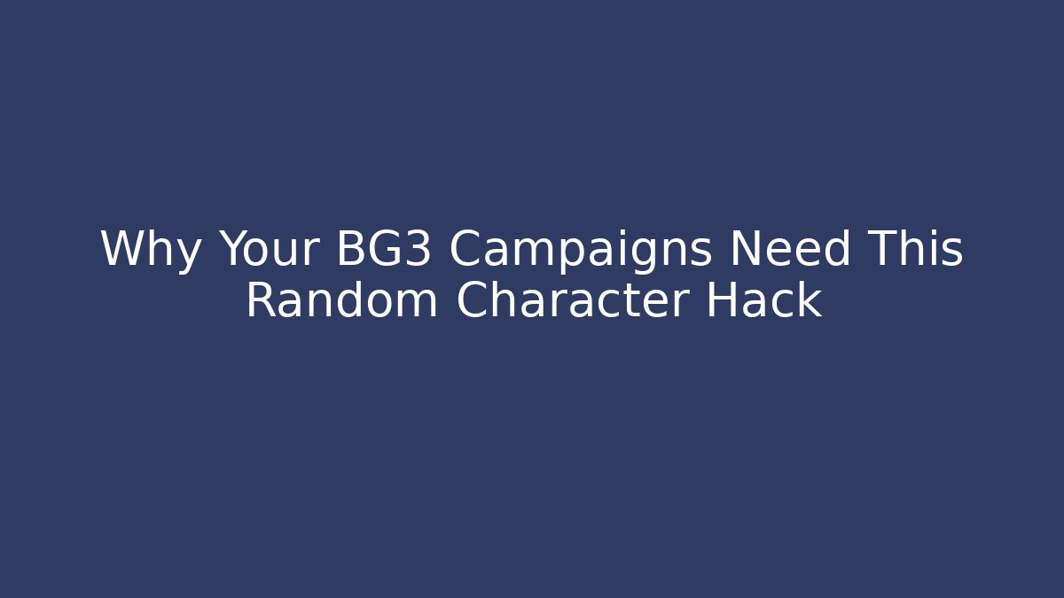 Why Your BG3 Campaigns Need This Random Character Hack - Create More Assets