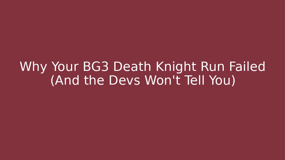 Why Your BG3 Death Knight Run Failed (And the Devs Won't Tell You)