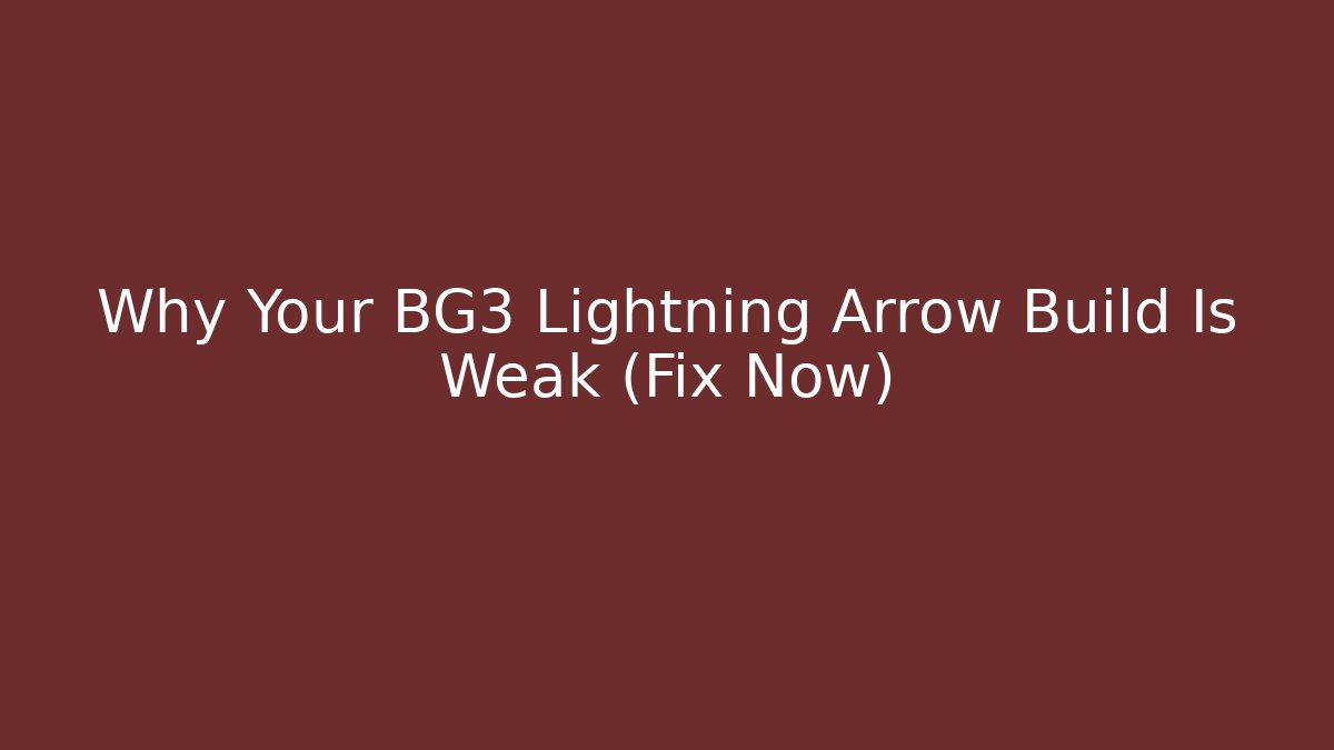 Why Your BG3 Lightning Arrow Build Is Weak (Fix Now)