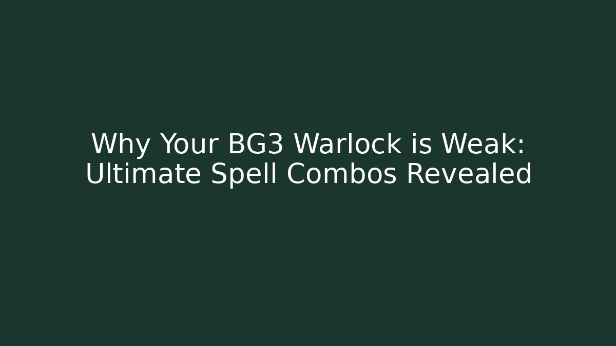 Why Your BG3 Warlock is Weak: Ultimate Spell Combos Revealed