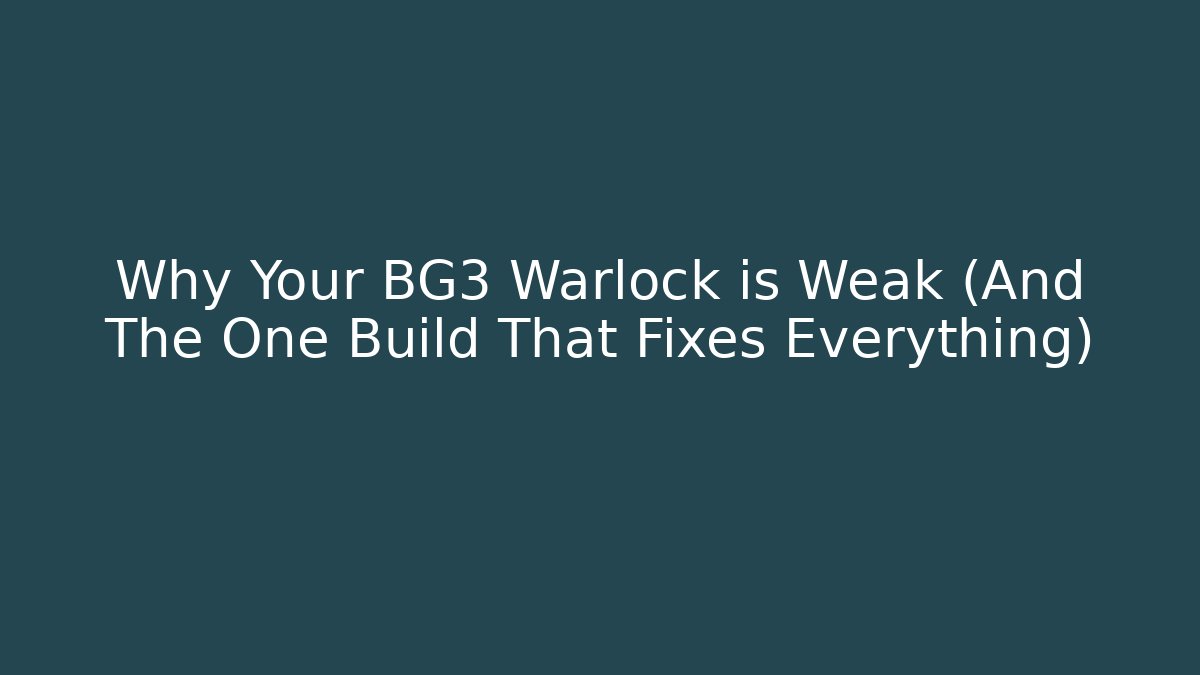Why Your BG3 Warlock is Weak (And The One Build That Fixes Everything)