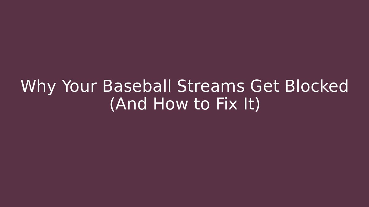 Why Your Baseball Streams Get Blocked (And How to Fix It)