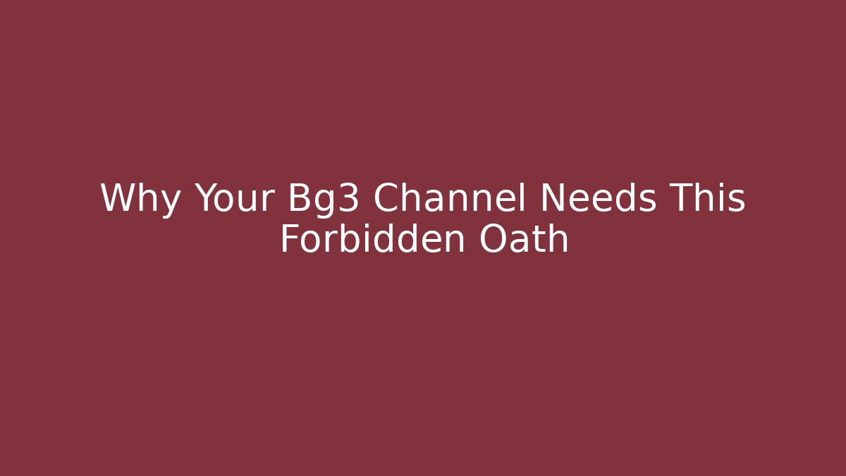 Why Your Bg3 Channel Needs This Forbidden Oath