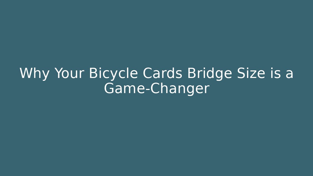 Why Your Bicycle Cards Bridge Size is a Game-Changer
