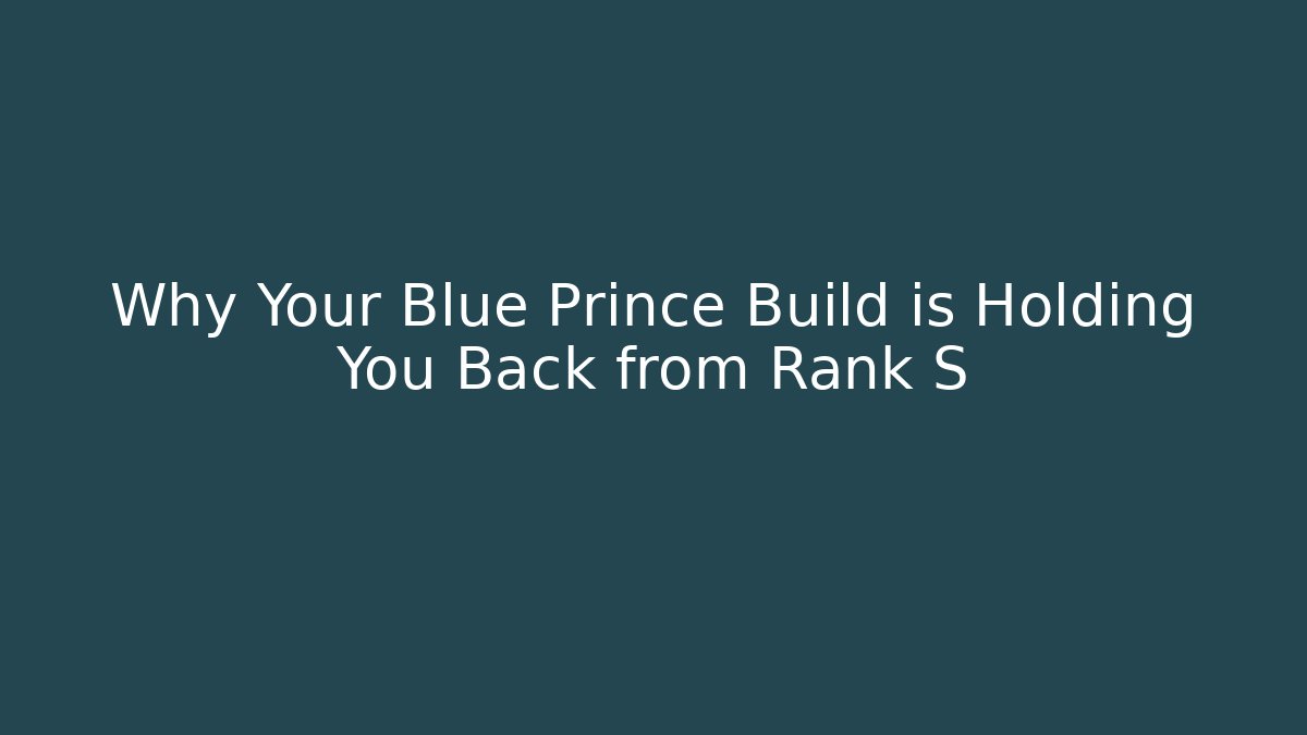 Why Your Blue Prince Build is Holding You Back from Rank S